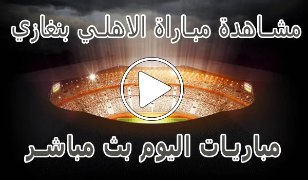 مشاهدة مباراة الاهلي بنغازي بث مباشر | Al Ahly Benghazi SC