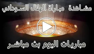 مشاهدة مباراة الهلال السوداني اليوم بث مباشر | Al-Hilal Live