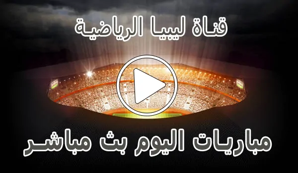 قناة ليبيا الرياضية بث مباشر | Libya Channels live