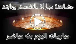 مشاهدة مباراة مانشستر يونايتد | Manchester United kora live
