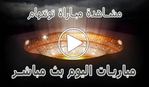 مشاهدة مباراة توتنهام بث مباشر | Tottenham kora live
