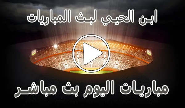 ابن الحيي لبث المباريات abnalhiyy | أهم مباريات اليوم بث مباشر